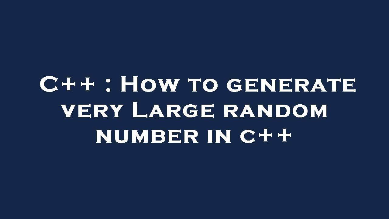C++ : How to generate very Large random number in c++ - YouTube