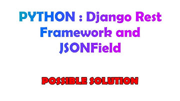 PYTHON : Django Rest Framework and JSONField