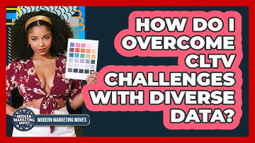 How Do I Overcome CLTV Challenges With Diverse Data? - Modern Marketing Moves