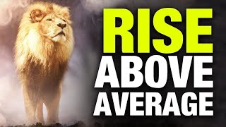 Rise Above Average ~ Powerful Motivational Video Ever Recorded