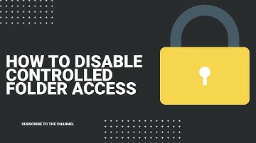 HOW TO DISABLE CONTROLLED FOLDER ACCESS