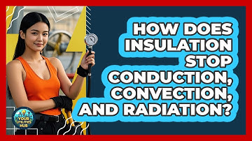 How Does Insulation Stop Conduction, Convection, And Radiation? - Your Utilities Hub