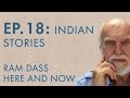 Ram Dass Here and Now – Episode 18 – Indian Stories