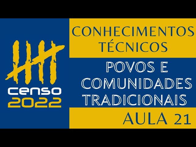 Conhecimentos Técnicos - Censo 2022 - Aula 21 - Povos e comunidades tradicionais