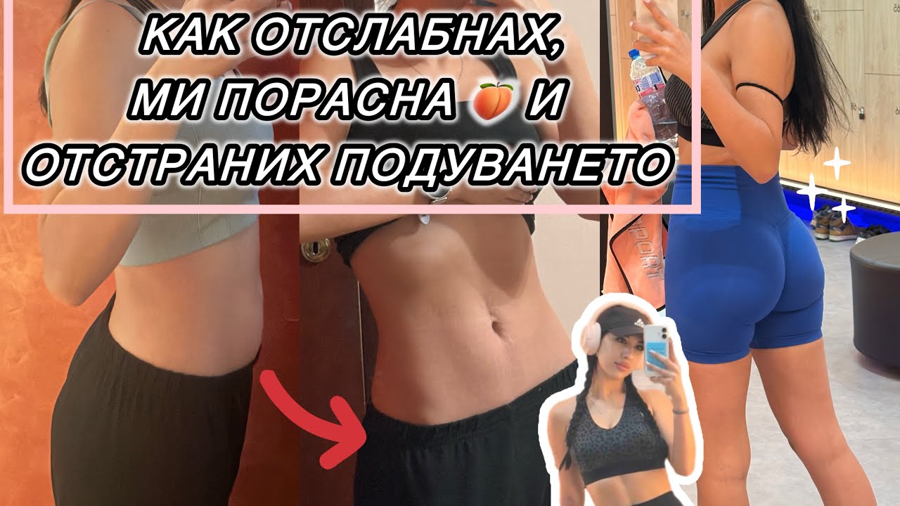 КАК - отслабнах , ми ПОРАСНА 🍑, се справих с ПОДУВАНЕТО и ЗАДЪРЖАНЕ на вода / хранене, тренировки