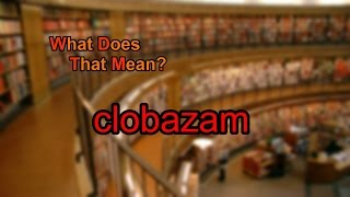 What Does Clobazam Mean?