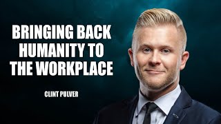 Bringing Back Humanity To The Workplace By Clint Pulver