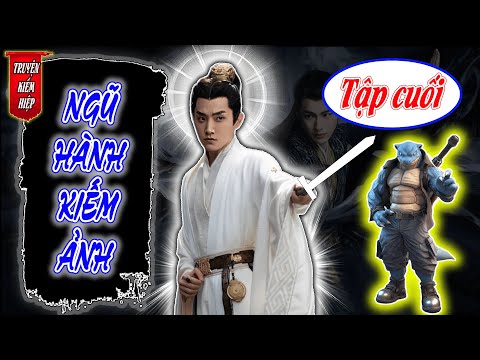 Video Ngũ Hành Kiếm Ảnh | TRUYỆN KIẾM HIỆP HAY 2026 - Tập Cuối - youtube