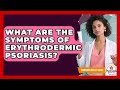 What Are The Symptoms Of Erythrodermic Psoriasis? - Psoriasis Relief Guide