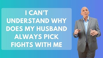 I Can’t Understand Why Does My Husband Always Pick Fights with Me | Paul Friedman
