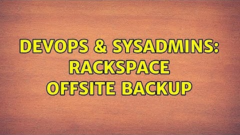 DevOps & SysAdmins: Rackspace offsite backup (2 Solutions!!)