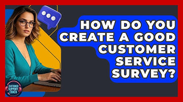 How Do You Create A Good Customer Service Survey? - Customer Support Coach