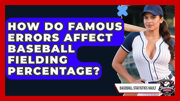 How Do Famous Errors Affect Baseball Fielding Percentage? - Baseball Statistics Vault