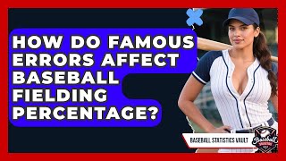 How Do Famous Errors Affect Baseball Fielding Percentage - Baseball Statistics Vault