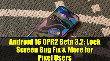Android 16 QPR2 Beta 3.2: Lock Screen Bug Fix & More for Pixel Users