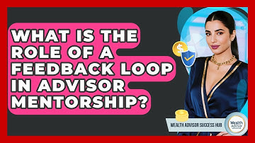 What Is The Role Of A Feedback Loop In Advisor Mentorship? - Wealth Advisor Success Hub