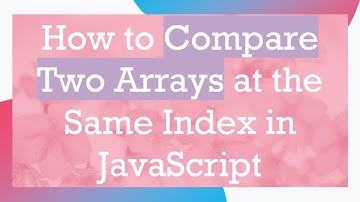 How to Compare Two Arrays at the Same Index in JavaScript