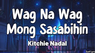 Wag Na Wag Mong Sasabihin (Lyrics) - Kitchie Nadal
