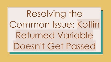 Resolving the Common Issue: Kotlin Returned Variable Doesn