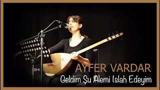 Ayfer Vardar - Geldim Şu Alemi Islah Edeyim Resimi