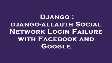 Django : django-allauth Social Network Login Failure with Facebook and Google