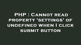 PHP : Cannot read property 'settings' of undefined when I click submit button