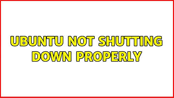 Ubuntu: Ubuntu not shutting down properly