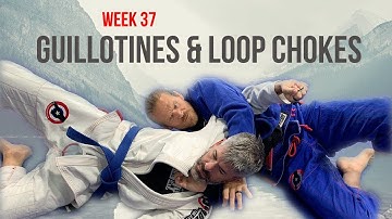 week 37 Guillotines and Loop Chokes for BJJ Fundamentals