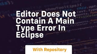 editor does not contain a main type error in eclipse