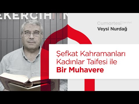 Cumartesi Dersleri: Şefkat kahramanları kadınlar taifesi ile bir muhavere | Veysi Nurdağ