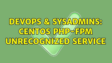 DevOps & SysAdmins: Centos php-fpm unrecognized service