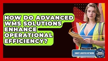 How Do Advanced WMS Solutions Enhance Operational Efficiency? | Smart Logistics Network News