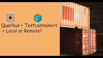 Quarkus + Testcontainers := Local or Remote?