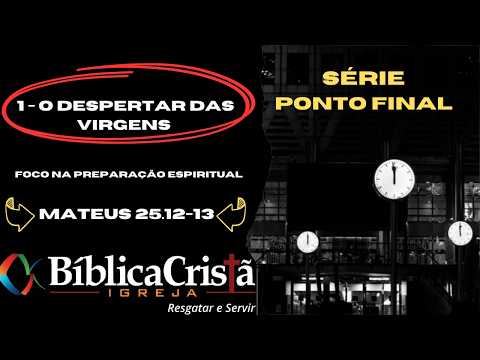 SÉRIE PONTO FINAL - 1_ O DESPERTAR DAS VIRGENS ( Foco na preparação espiritual)
