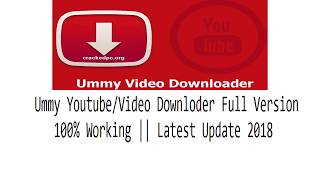 Ummy YouTube/Video Download Full Version || 100% Working || Latest Update 2018