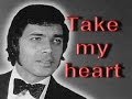 Take My Heart Engelbert Humperdinck Lyrics Take My Heart Engelbert Humperdinck Lyrics
