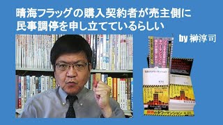 晴海フラッグの購入契約者が売主側に民事調停を申し立てているらしい　　by 榊淳司