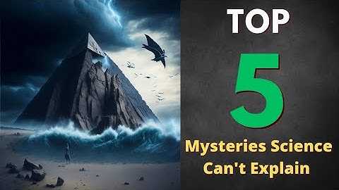 Uncover the Top 5 Unsolved Mysteries Science Can