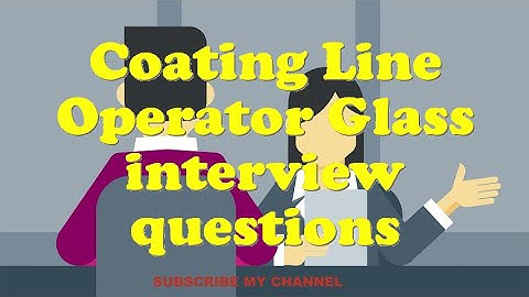 Coating Line Operator Glass interview questions