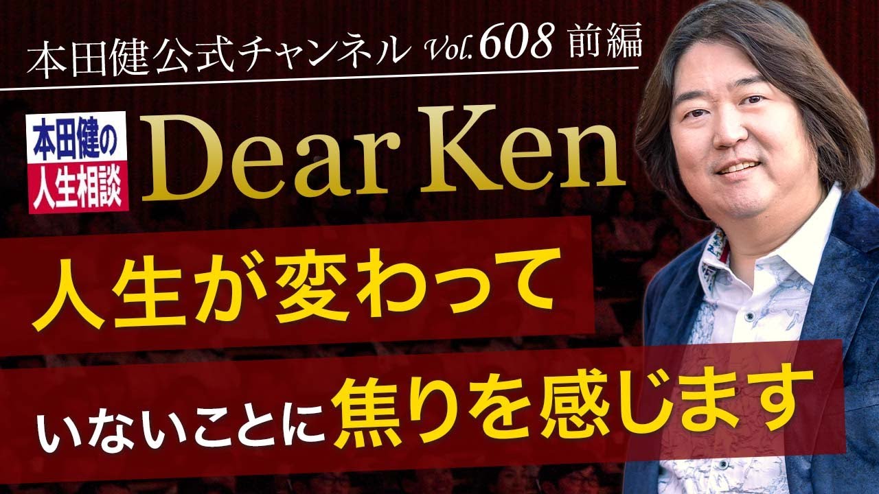 第608回 前編 人生が変わっていないことに焦りを感じます 本田健の人生相談 Dear Ken Ken Honda Youtube