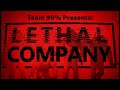Team 99% Presents: Lethal Company