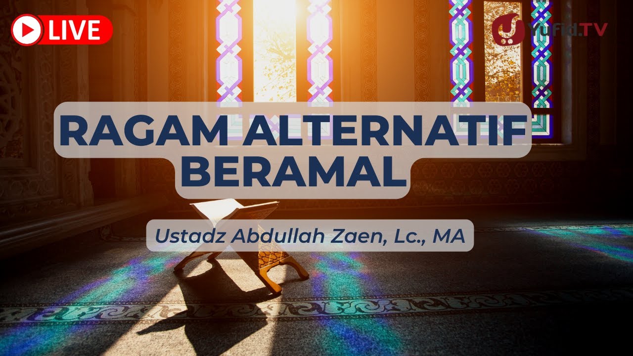 Ragam Alternatif Beramal - Ustadz Abdullah Zaen, Lc., MA