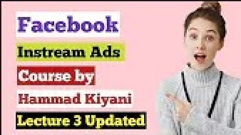 Hammad Kiyani Premium Course 3(a) | Facebook instream ads course | How Facebook Can Change Your Life
