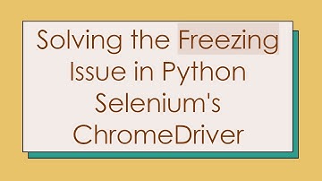 Solving the Freezing Issue in Python Selenium