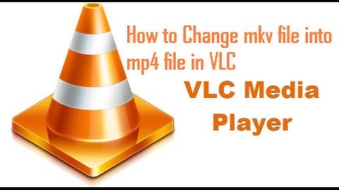 How to Change mkv file into mp4 file in VLC