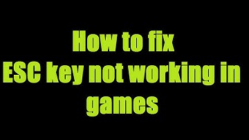 How to fix ESC key not working in games / programs