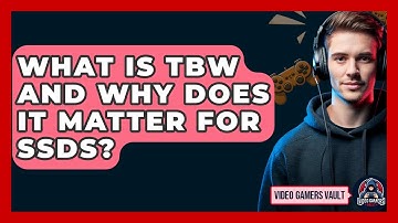 What Is TBW And Why Does It Matter For SSDs? - Video Gamers Vault