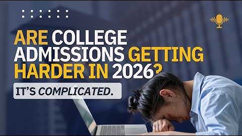The TRUTH About College Admissions in 2026 (It’s Not Getting Easier)