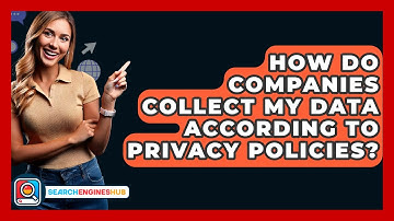 How Do Companies Collect My Data According To Privacy Policies? - SearchEnginesHub.com