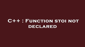 C++ : Function stoi not declared